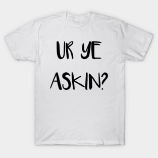 UR YE ASKIN?, Scottish Scots Patter Language Phrase T-Shirt